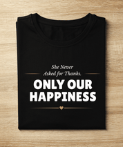 She Never Asked for Thanks. Only Our Happiness. T-Shirt - Black