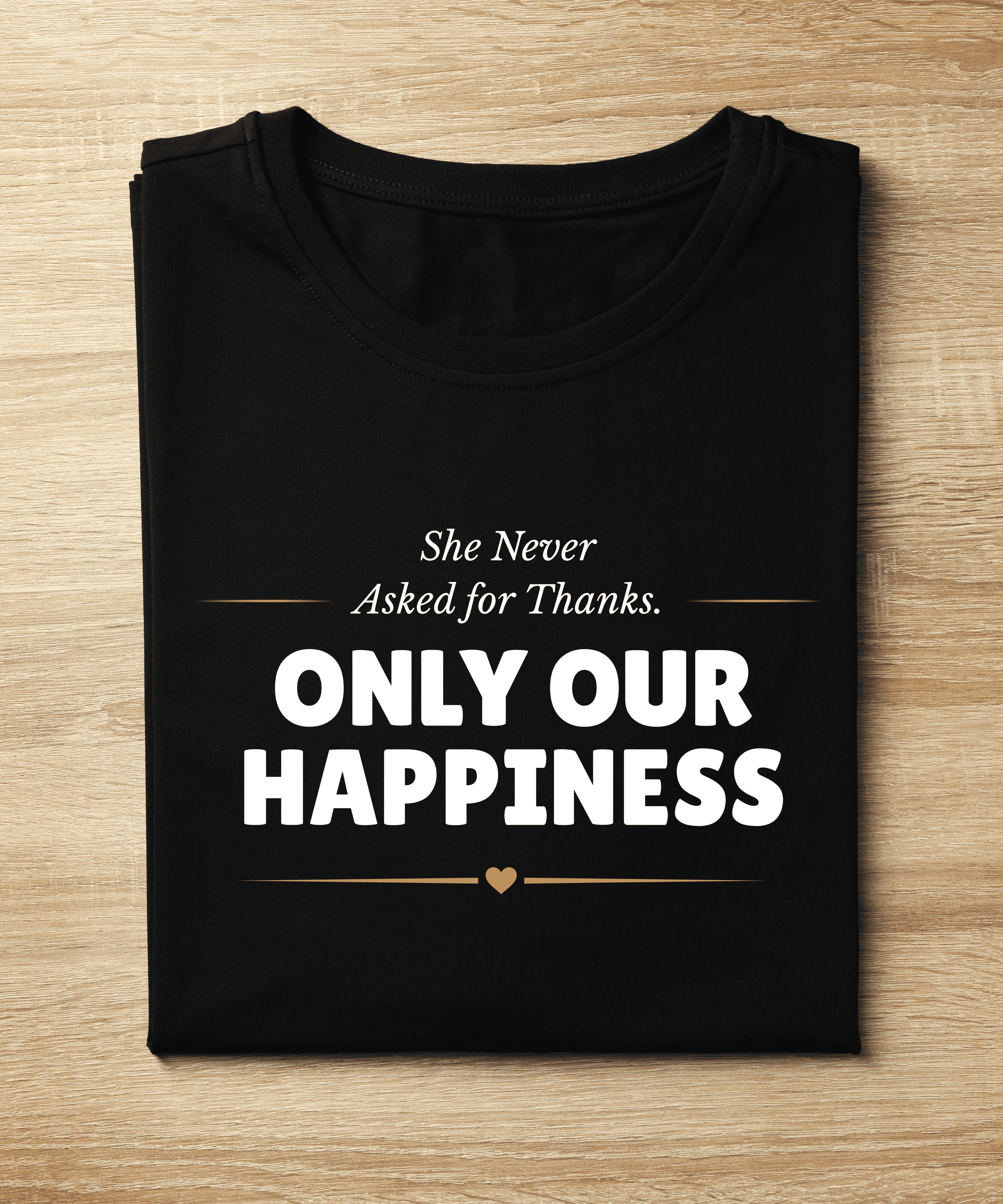 She Never Asked for Thanks. Only Our Happiness. T-Shirt - Black