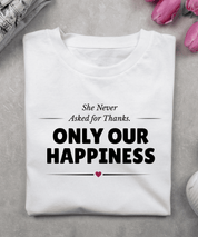 She Never Asked for Thanks. Only Our Happiness. T-Shirt - White